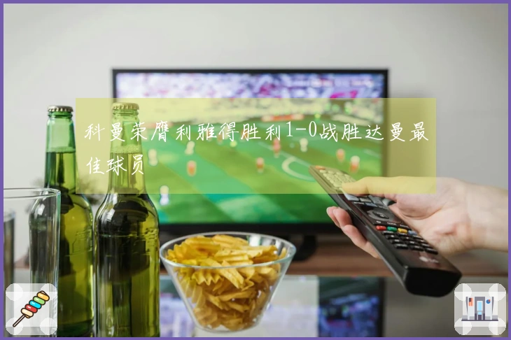 科曼荣膺利雅得胜利1-0战胜达曼最佳球员