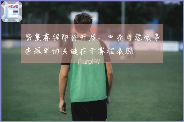 密集赛程即将开启，申花与蓉城争夺冠军的关键在于赛程表现