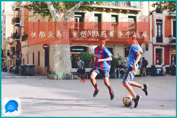 快船交易:重塑NBA冠军争夺战局