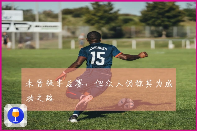 未晋级季后赛，但众人仍称其为成功之路